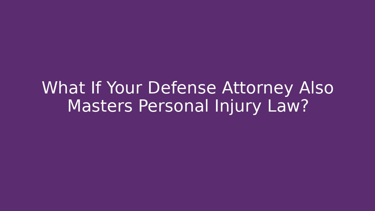 What If Your Defense Attorney Also Masters Personal Injury Law?
