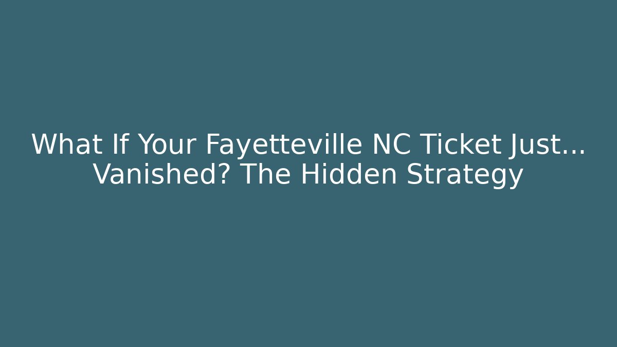 What If Your Fayetteville NC Ticket Just… Vanished? The Hidden Strategy