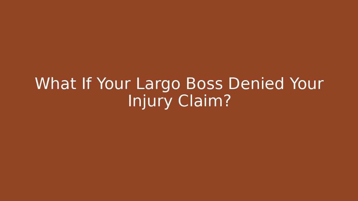 What If Your Largo Boss Denied Your Injury Claim?