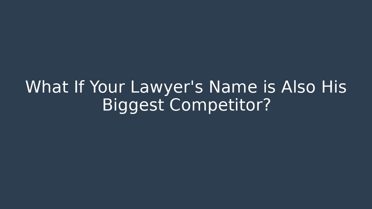 What If Your Lawyer's Name is Also His Biggest Competitor?