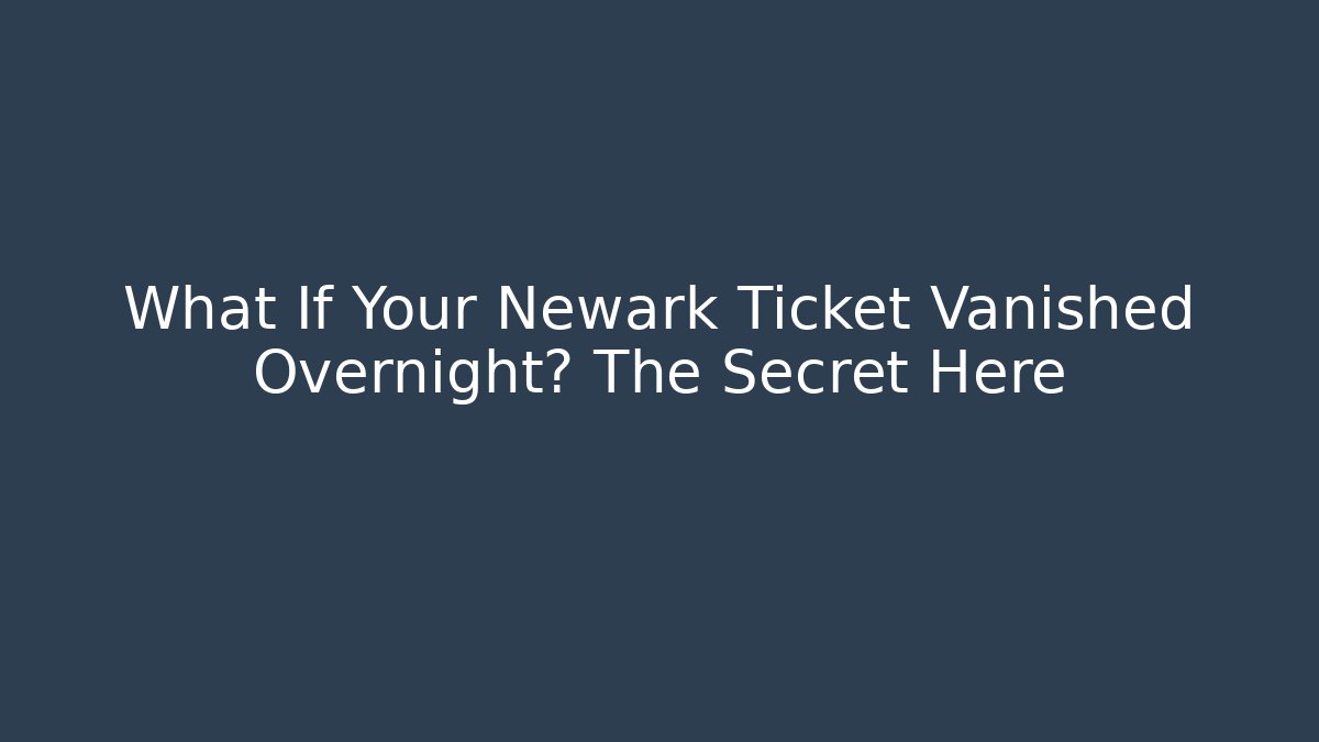 What If Your Newark Ticket Vanished Overnight? The Secret Here