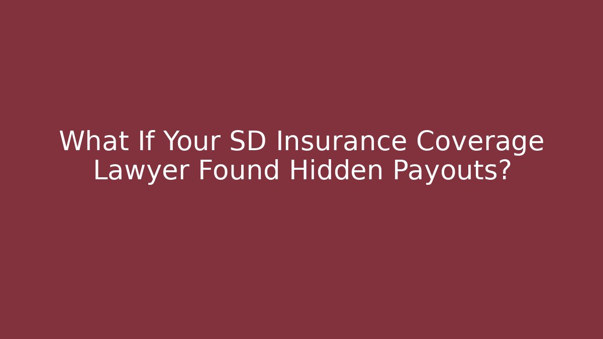 What If Your SD Insurance Coverage Lawyer Found Hidden Payouts?