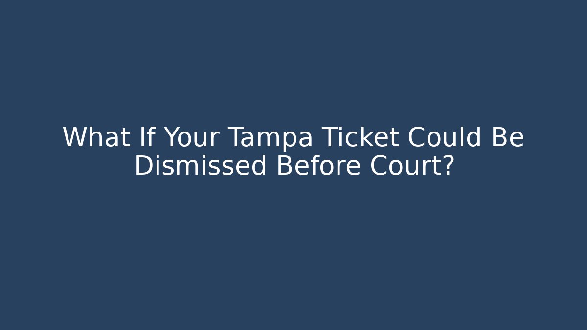 What If Your Tampa Ticket Could Be Dismissed Before Court?