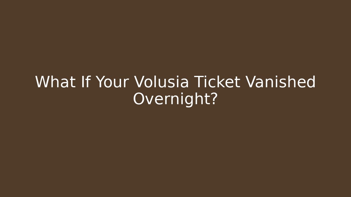 What If Your Volusia Ticket Vanished Overnight? - WealthxGroup