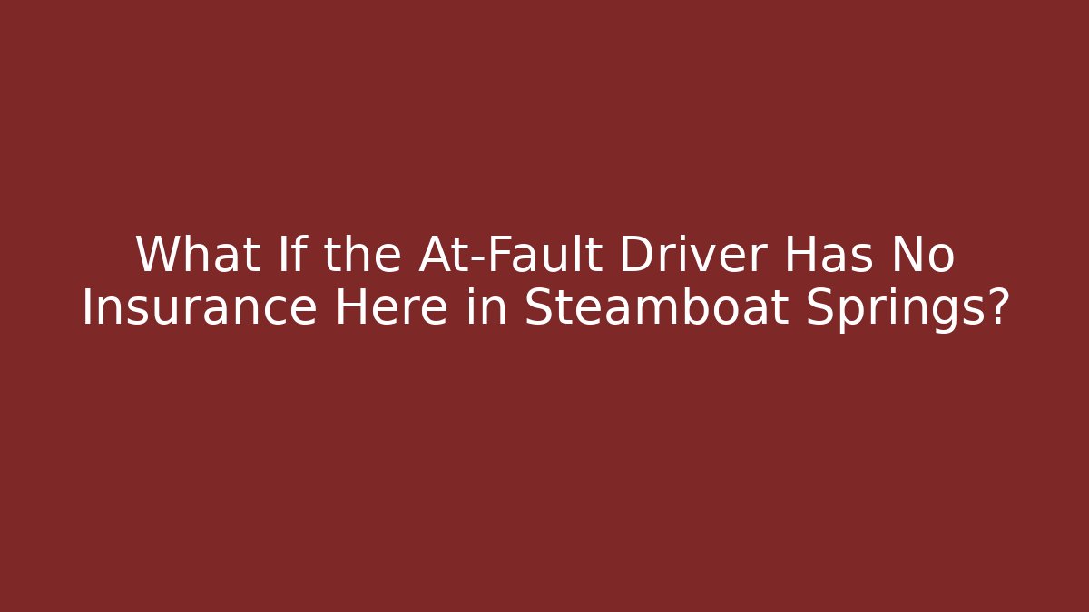 What If the At-Fault Driver Has No Insurance Here in Steamboat Springs? - WealthxGroup