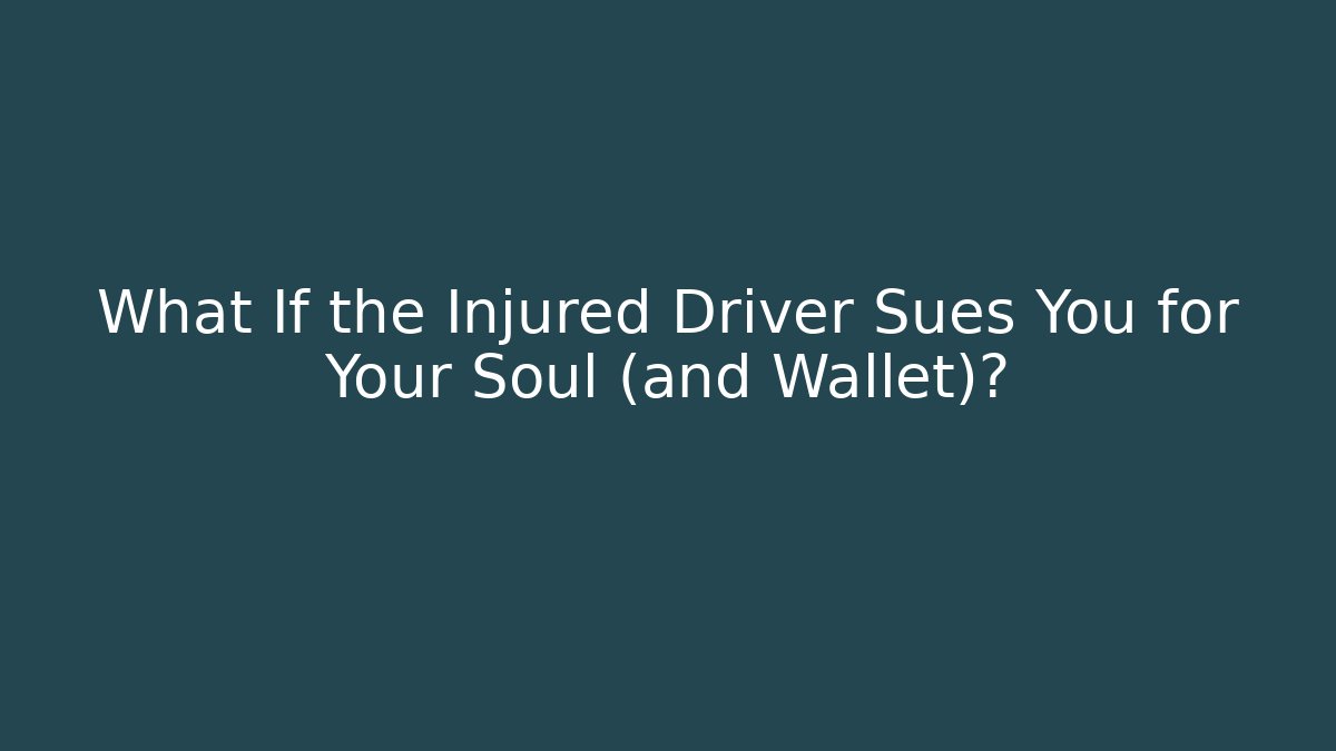 What If the Injured Driver Sues You for Your Soul (and Wallet)?