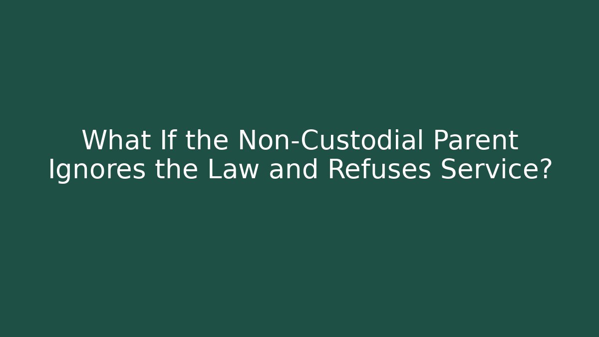 What If the Non-Custodial Parent Ignores the Law and Refuses Service?