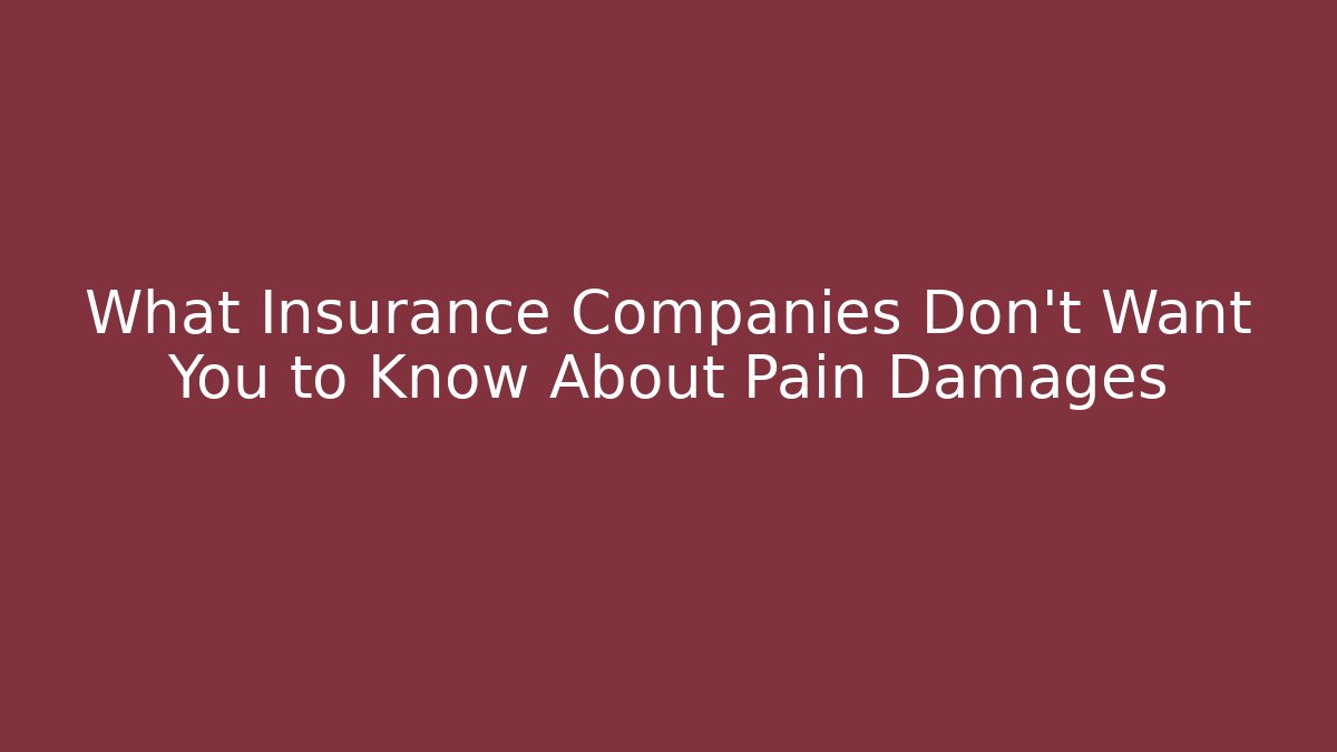 What Insurance Companies Don’t Want You to Know About Pain Damages