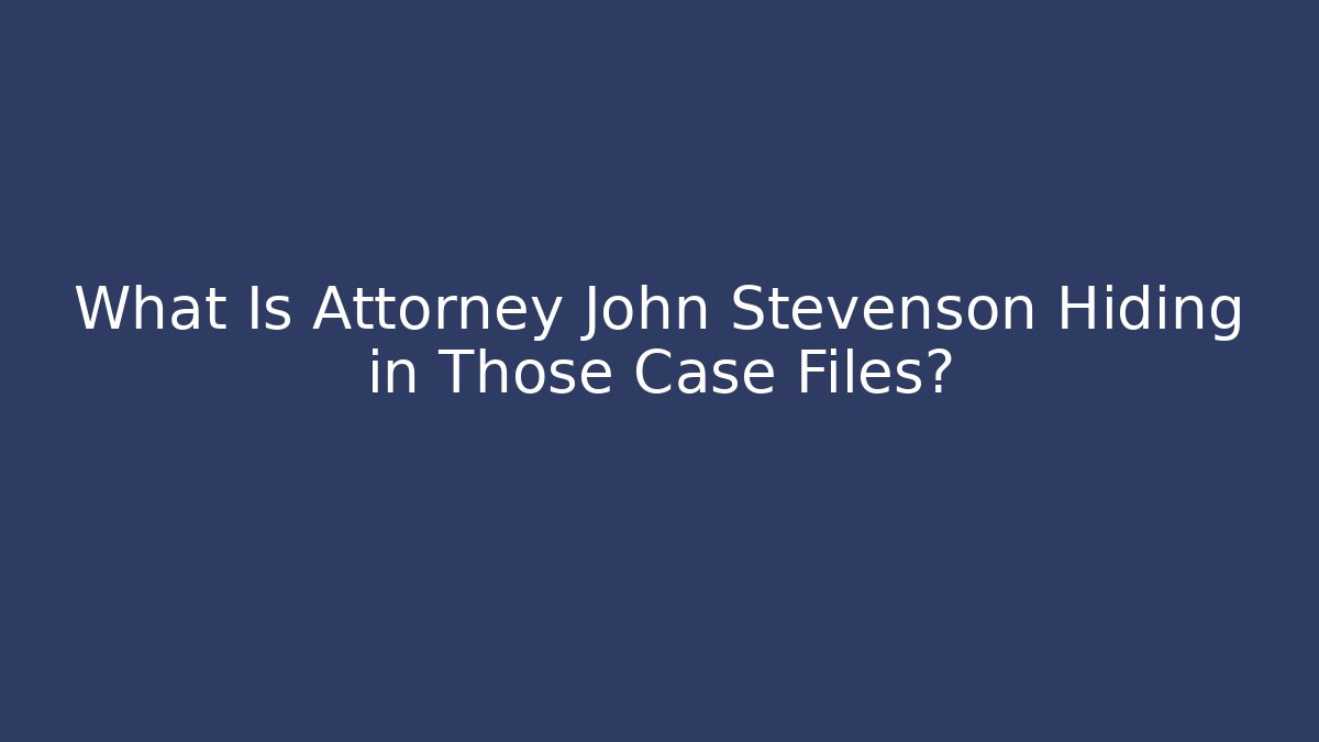 What Is Attorney John Stevenson Hiding in Those Case Files?