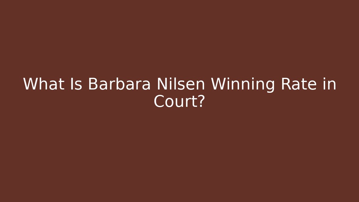 What Is Barbara Nilsen Winning Rate in Court?
