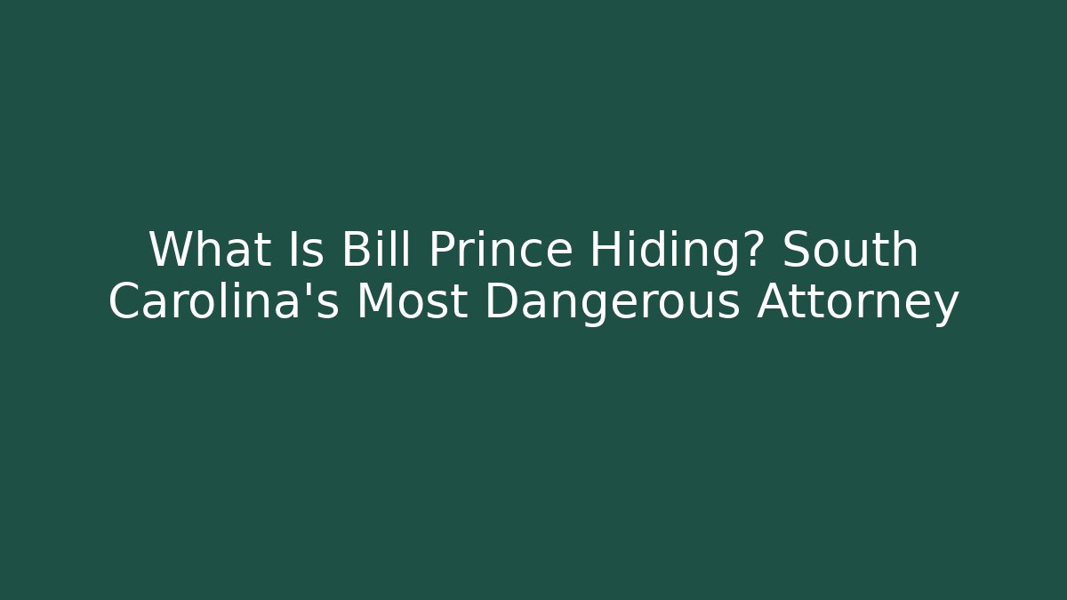What Is Bill Prince Hiding? South Carolina's Most Dangerous Attorney