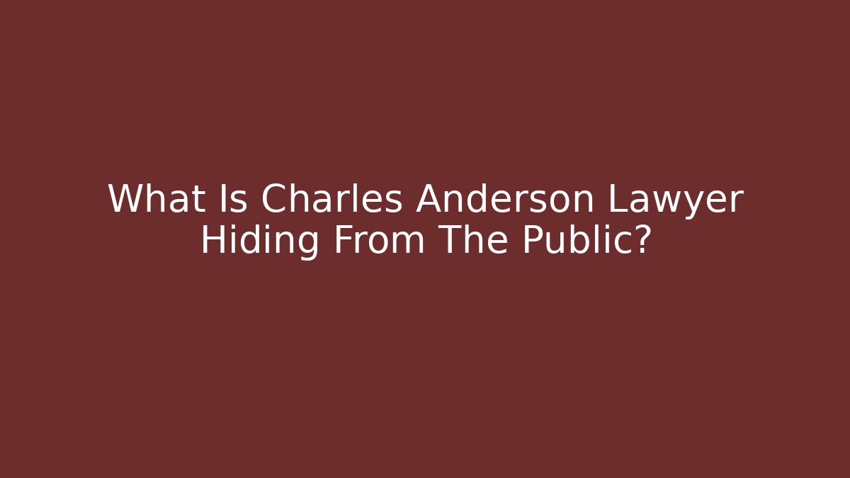 What Is Charles Anderson Lawyer Hiding From The Public?