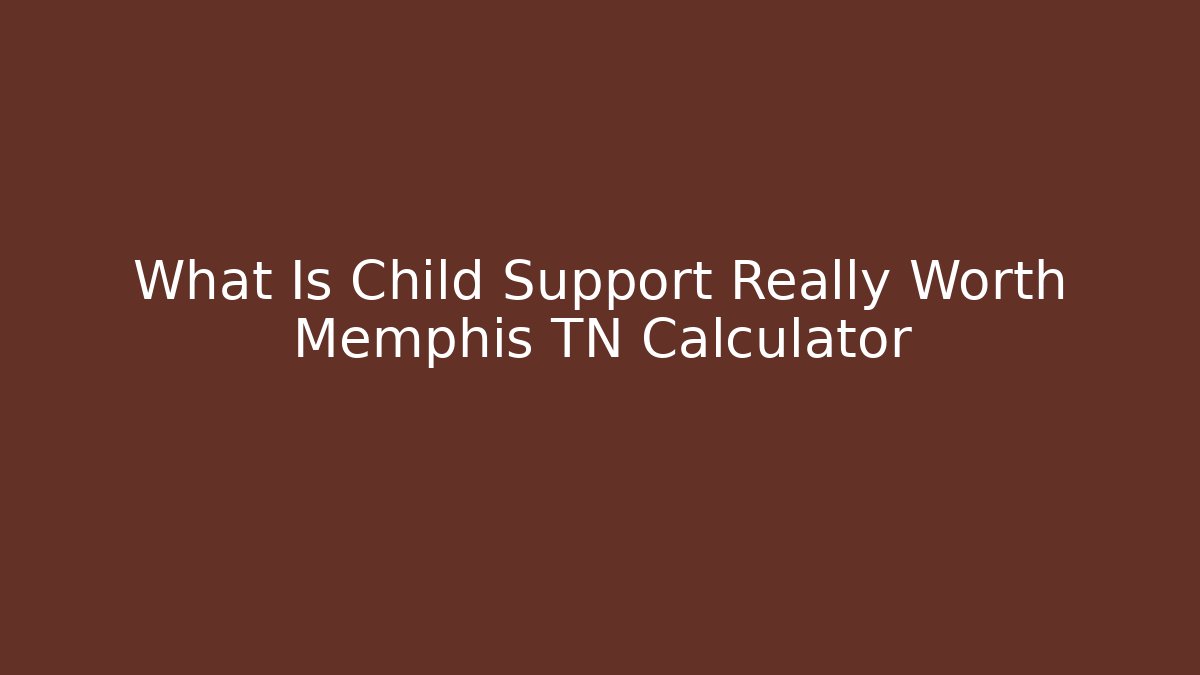 What Is Child Support Really Worth Memphis TN Calculator - WealthxGroup