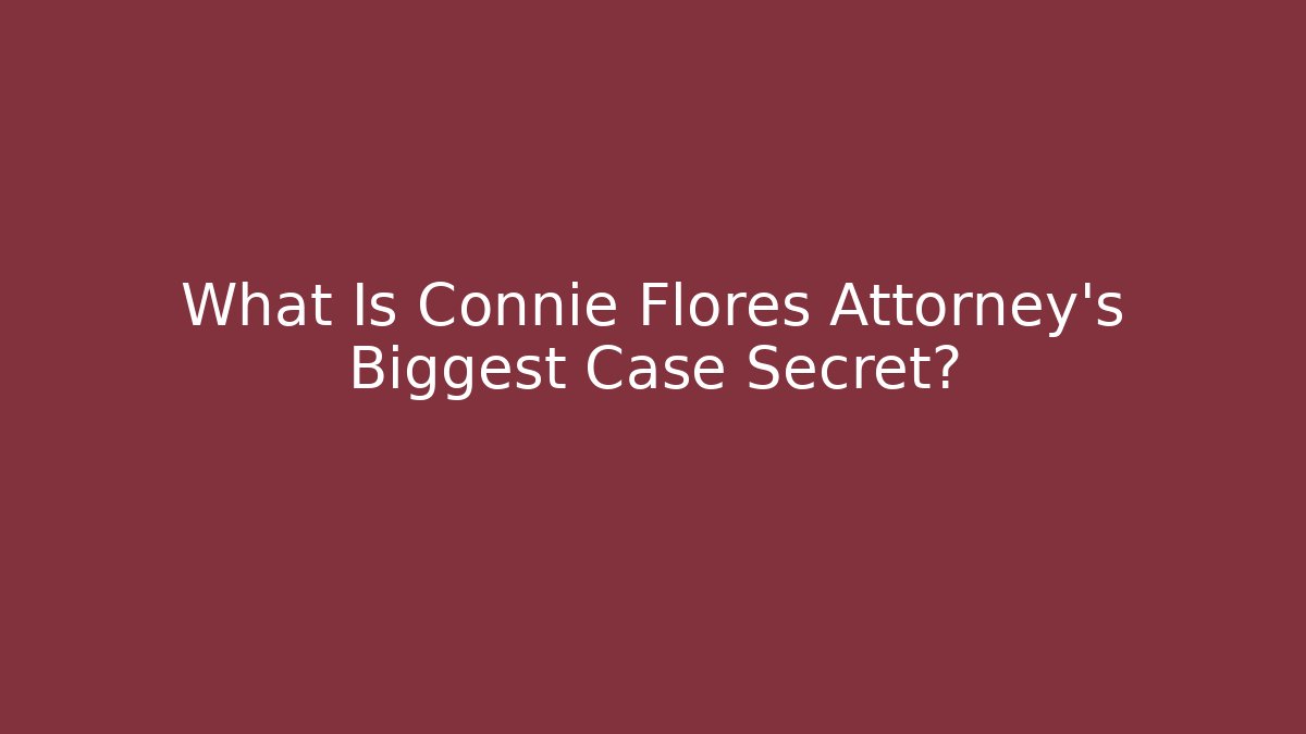 What Is Connie Flores Attorney's Biggest Case Secret?