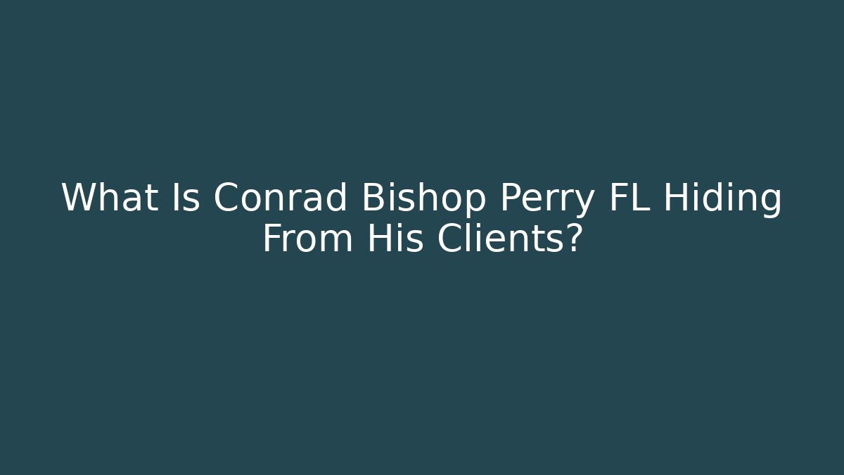 What Is Conrad Bishop Perry FL Hiding From His Clients? - WealthxGroup