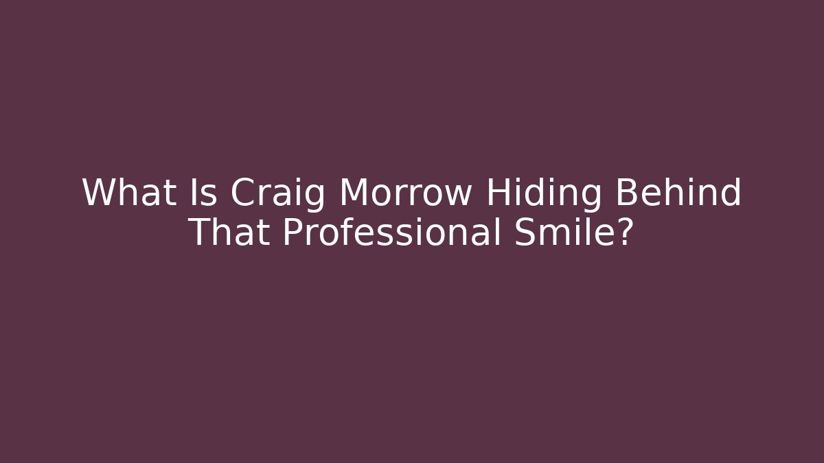 What Is Craig Morrow Hiding Behind That Professional Smile? - WealthxGroup