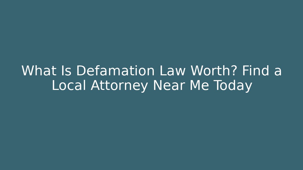 What Is Defamation Law Worth? Find a Local Attorney Near Me Today