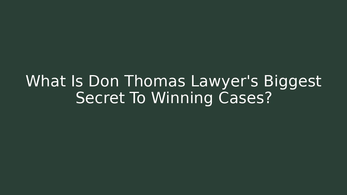 What Is Don Thomas Lawyer's Biggest Secret To Winning Cases?