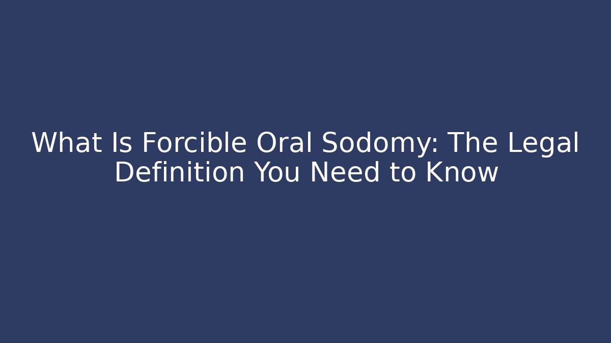 What Is Forcible Oral Sodomy: The Legal Definition You Need to Know - WealthxGroup