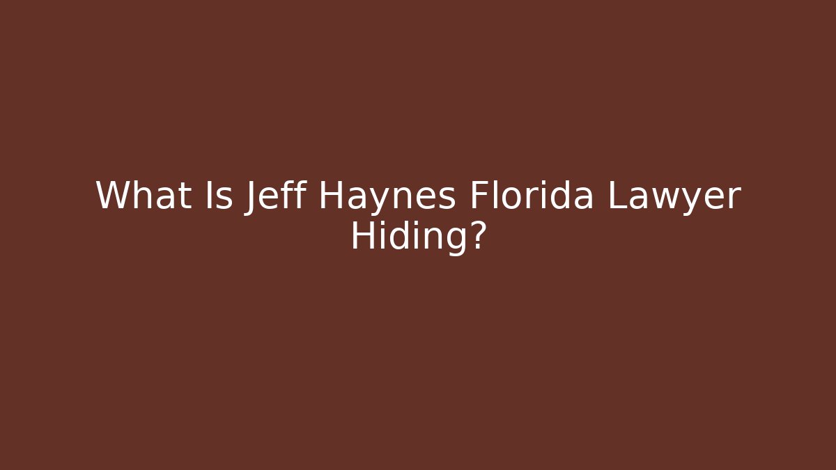 What Is Jeff Haynes Florida Lawyer Hiding?