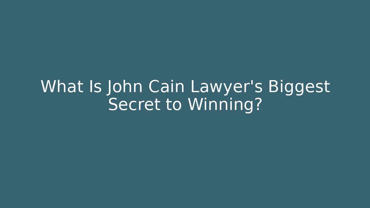 What Is John Cain Lawyer's Biggest Secret to Winning?
