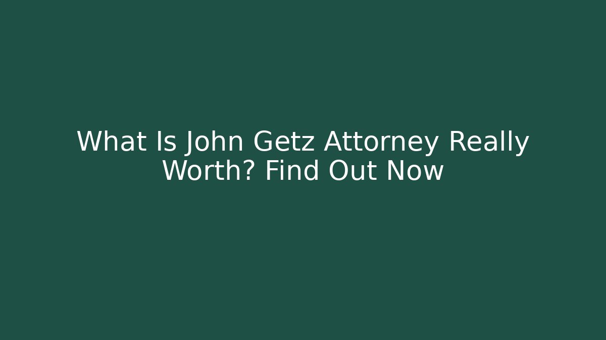 What Is John Getz Attorney Really Worth? Find Out Now - WealthxGroup