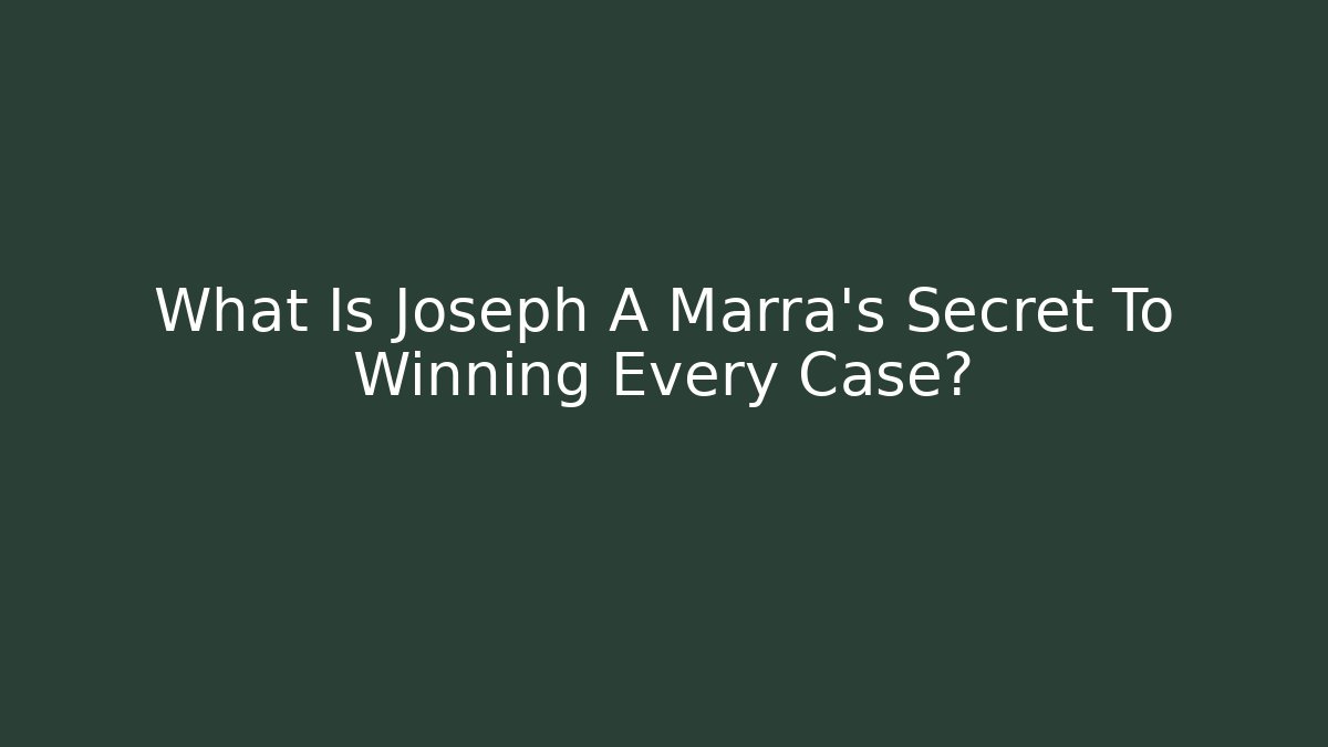 What Is Joseph A Marra's Secret To Winning Every Case? - WealthxGroup