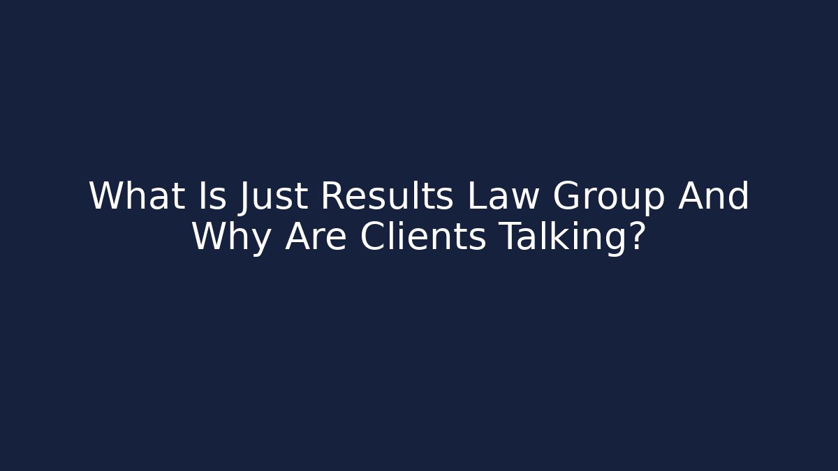What Is Just Results Law Group And Why Are Clients Talking?