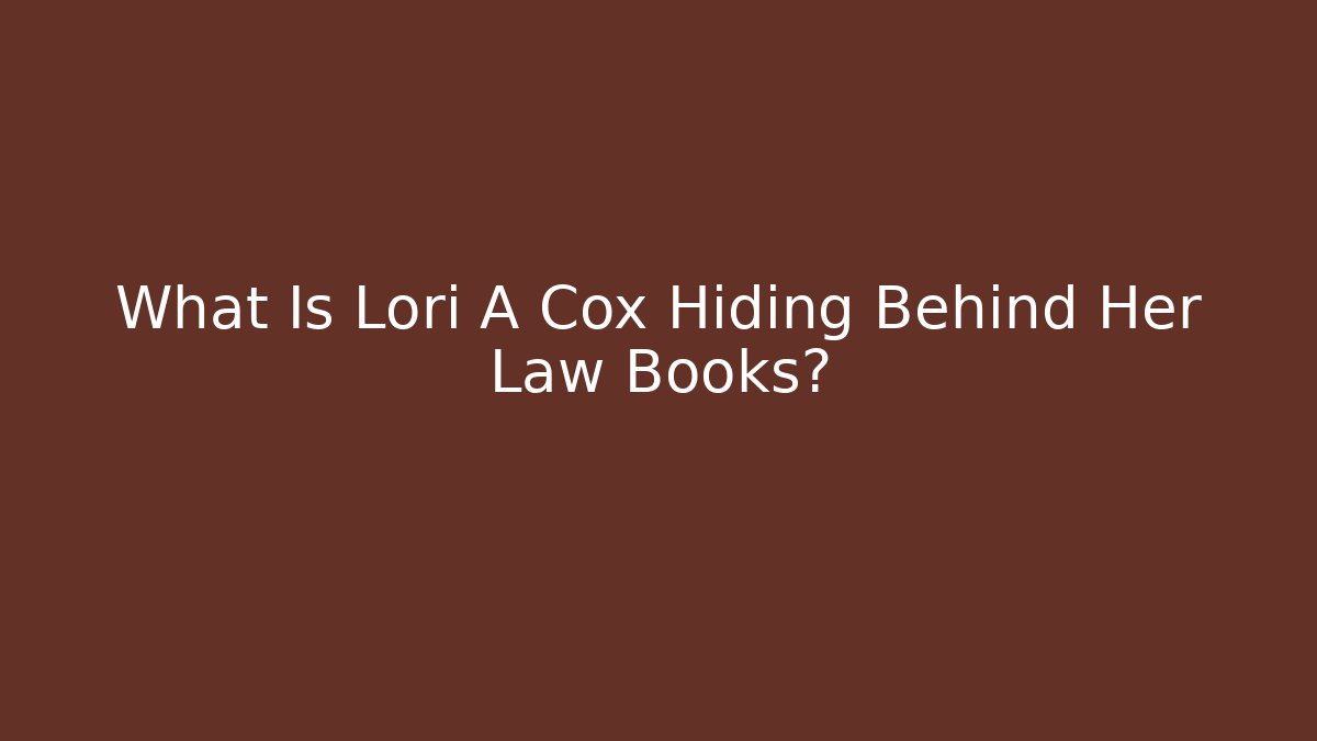 What Is Lori A Cox Hiding Behind Her Law Books?