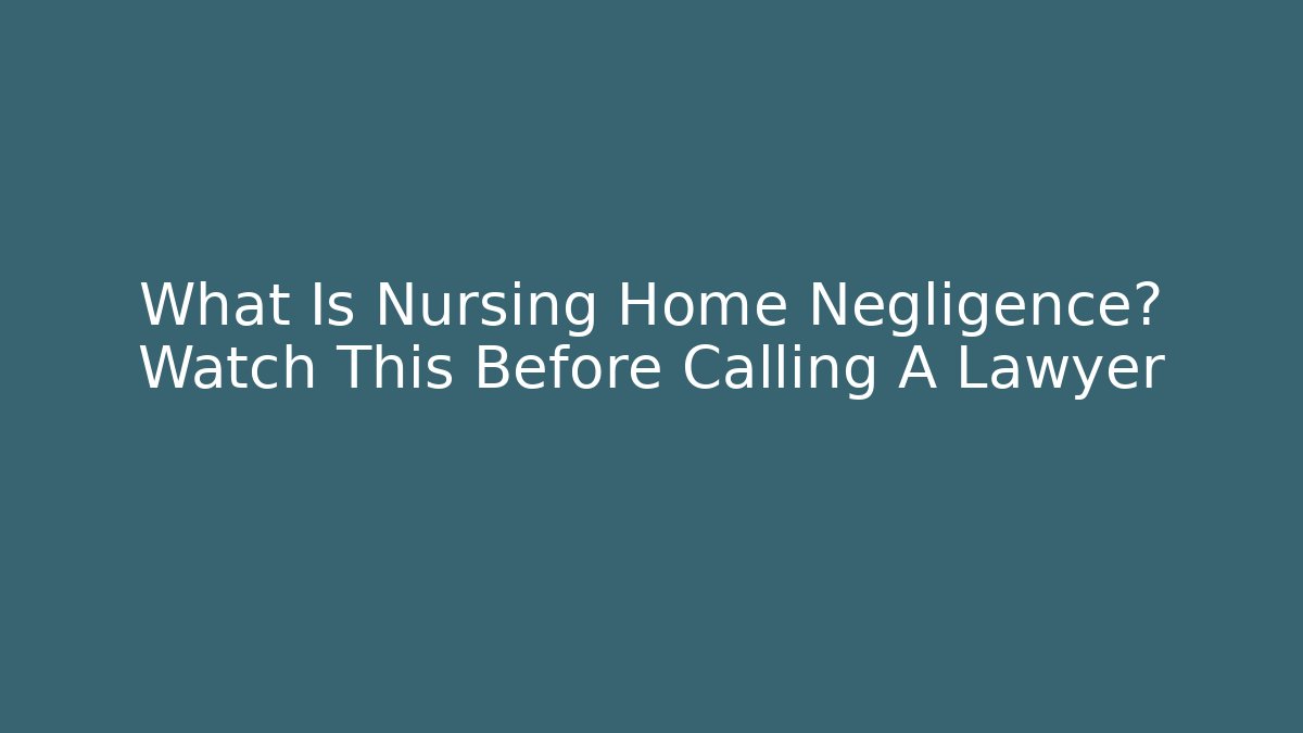 What Is Nursing Home Negligence? Watch This Before Calling A Lawyer