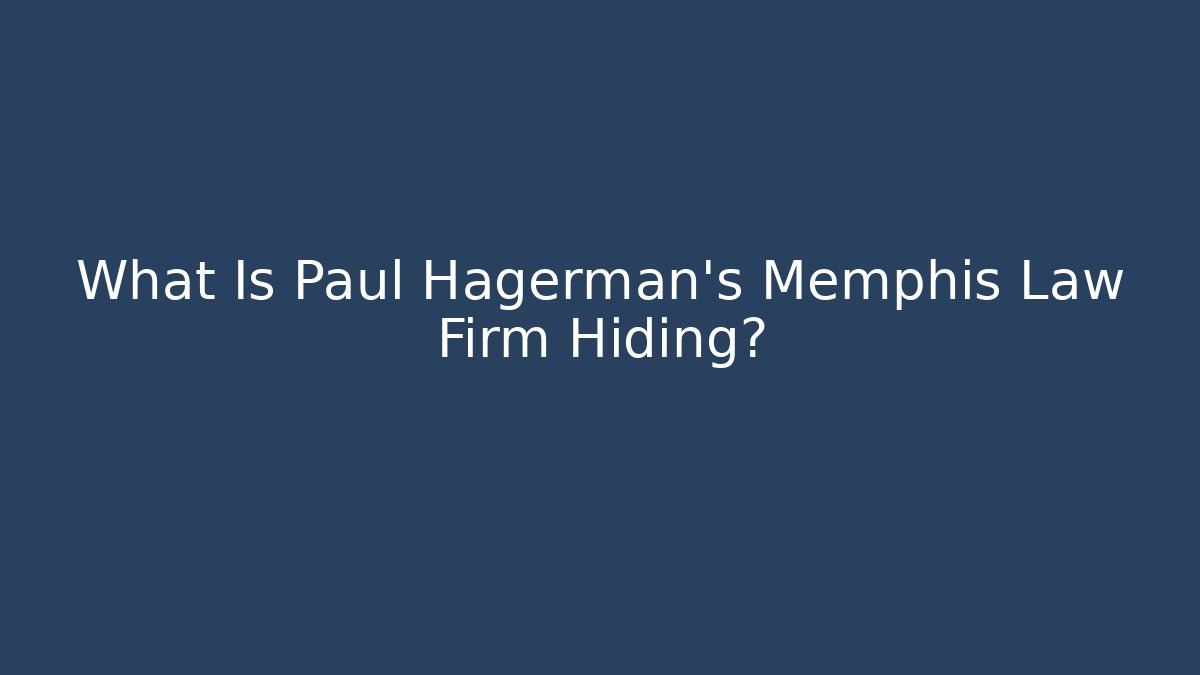 What Is Paul Hagerman's Memphis Law Firm Hiding?