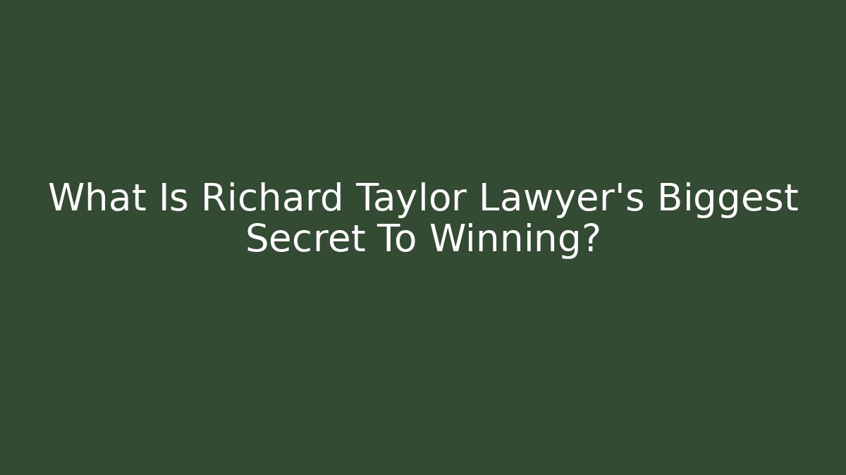 What Is Richard Taylor Lawyer's Biggest Secret To Winning?