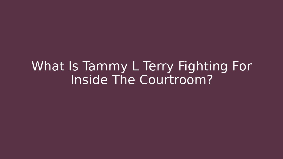 What Is Tammy L Terry Fighting For Inside The Courtroom?