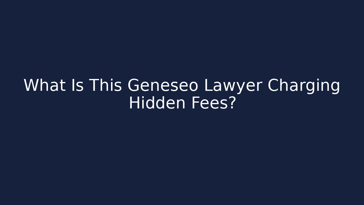 What Is This Geneseo Lawyer Charging Hidden Fees?