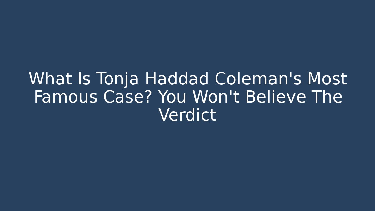What Is Tonja Haddad Coleman's Most Famous Case? You Won't Believe The Verdict