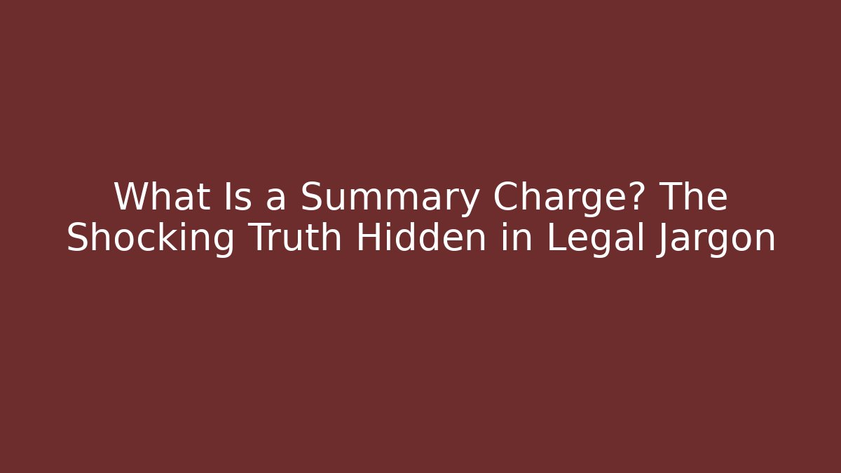 What Is a Summary Charge? The Shocking Truth Hidden in Legal Jargon