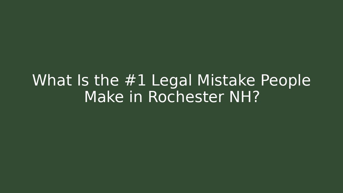 What Is the #1 Legal Mistake People Make in Rochester NH?