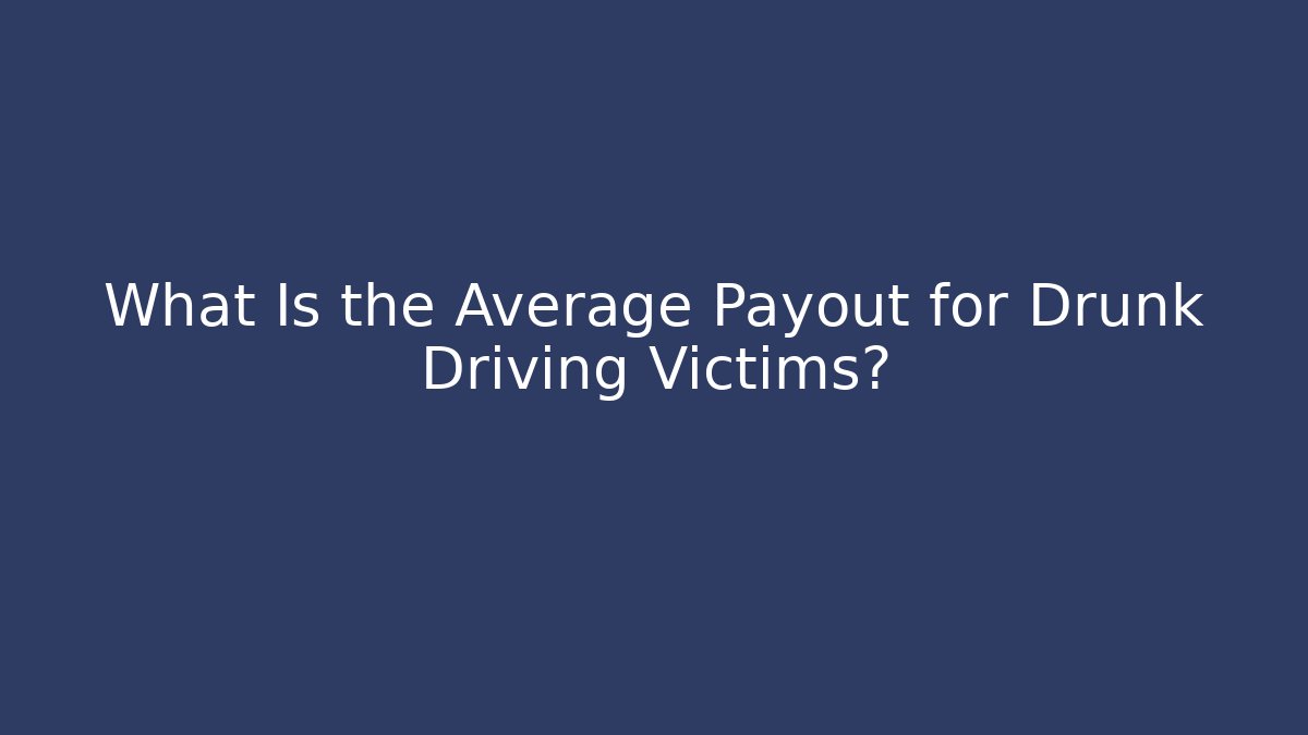 What Is the Average Payout for Drunk Driving Victims? - WealthxGroup