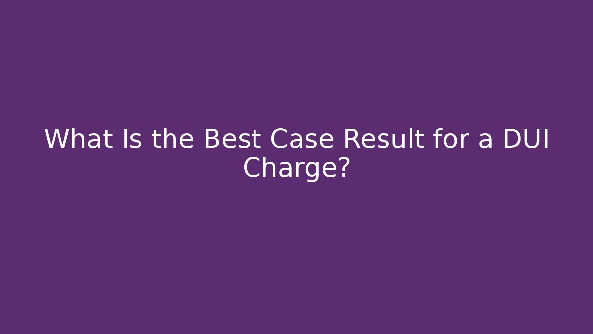 What Is the Best Case Result for a DUI Charge?