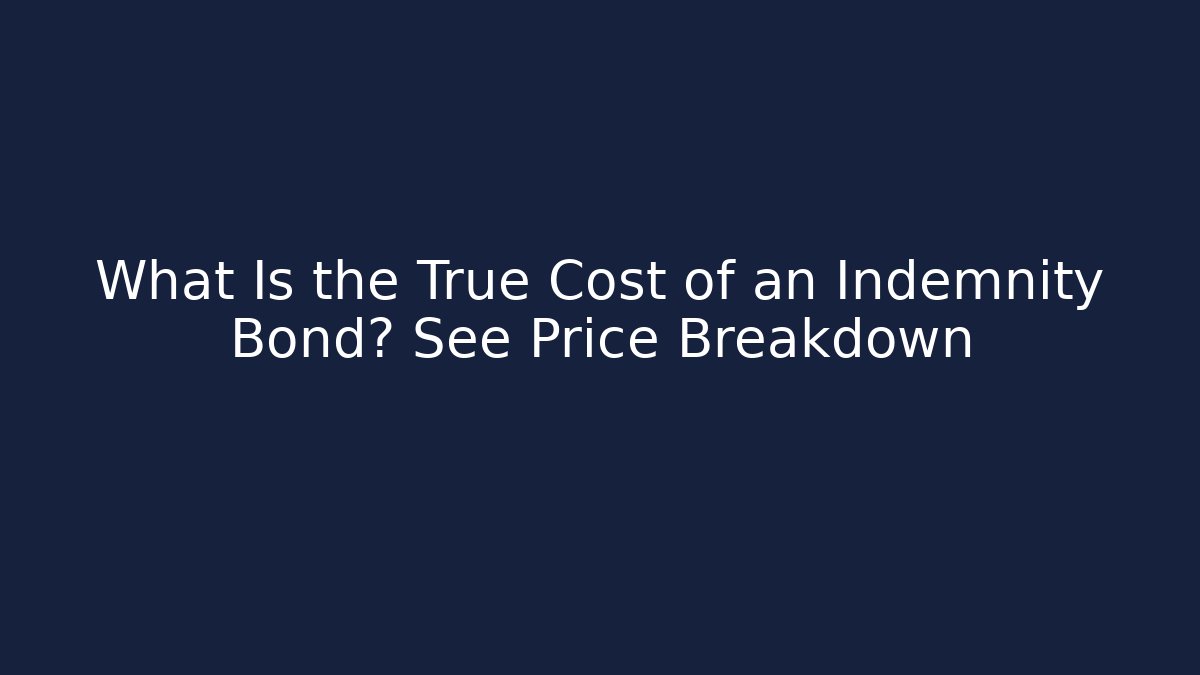 What Is the True Cost of an Indemnity Bond? See Price Breakdown