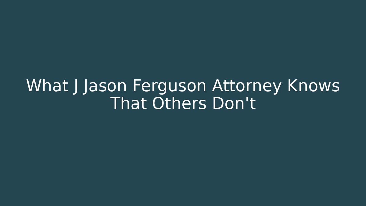 What J Jason Ferguson Attorney Knows That Others Don't