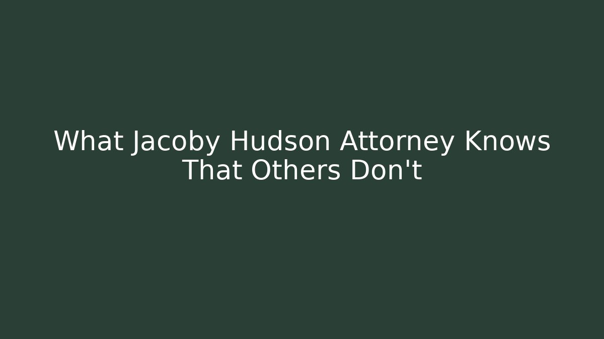 What Jacoby Hudson Attorney Knows That Others Don’t