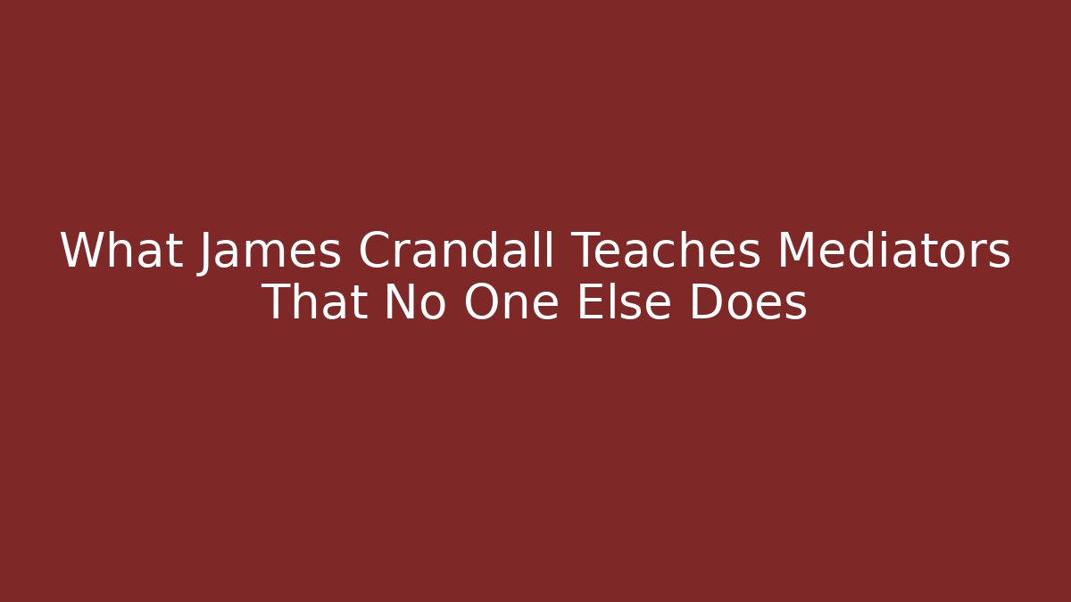 What James Crandall Teaches Mediators That No One Else Does - WealthxGroup