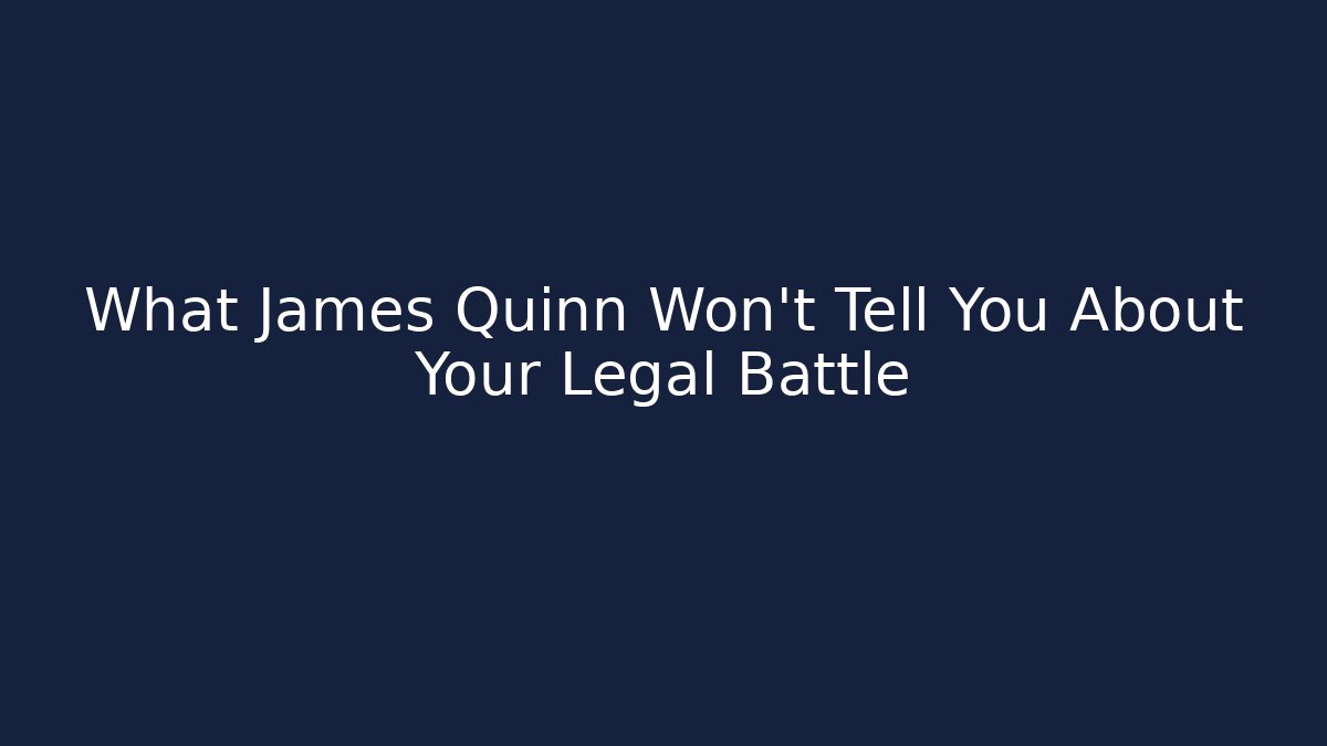 What James Quinn Won't Tell You About Your Legal Battle