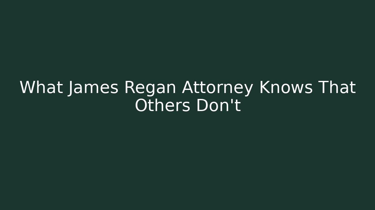 What James Regan Attorney Knows That Others Don't