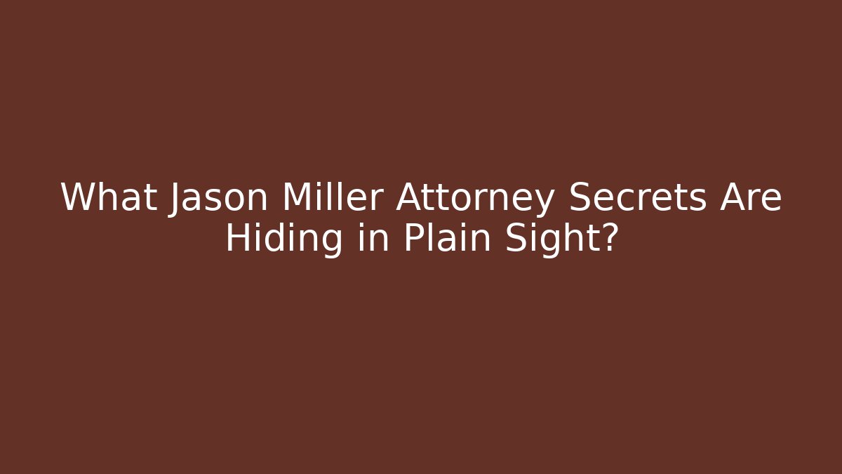What Jason Miller Attorney Secrets Are Hiding in Plain Sight?