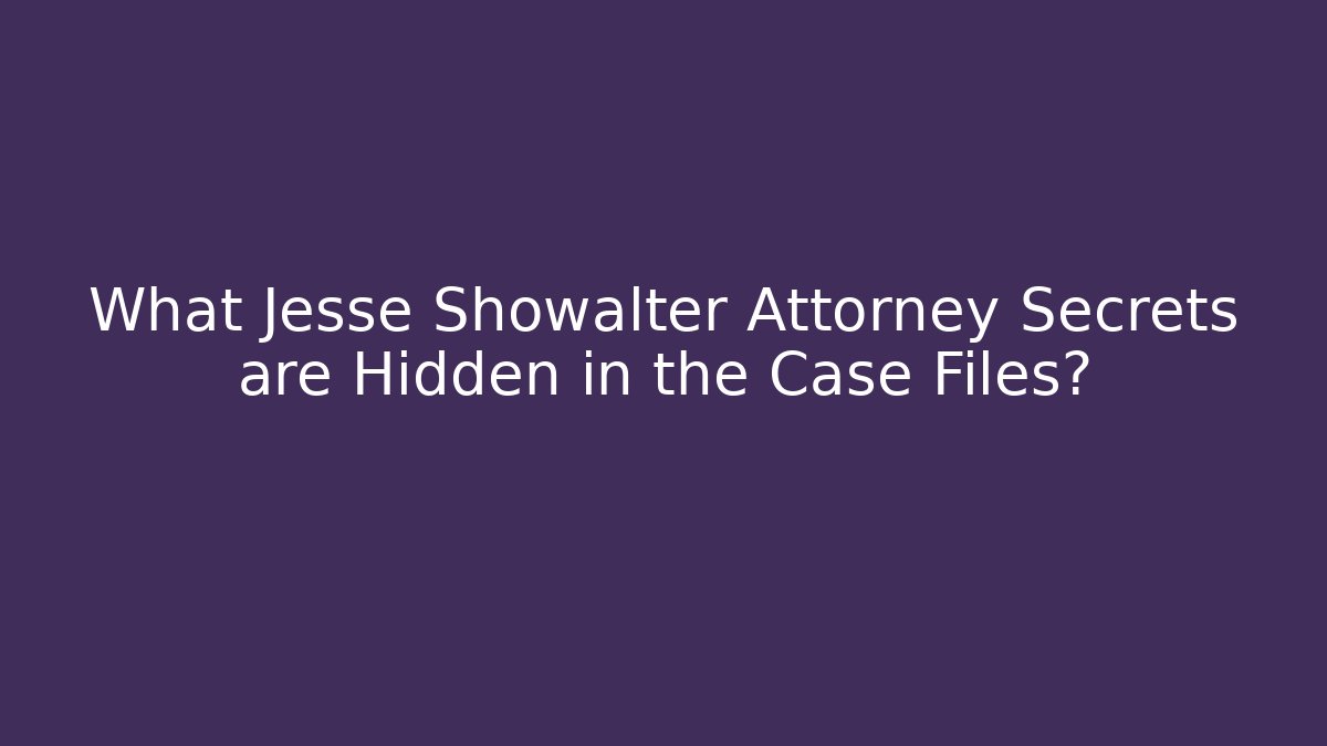 What Jesse Showalter Attorney Secrets are Hidden in the Case Files?