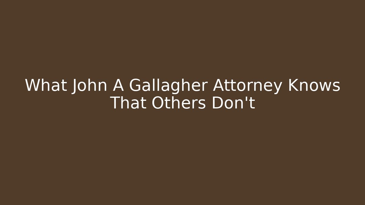 What John A Gallagher Attorney Knows That Others Don't