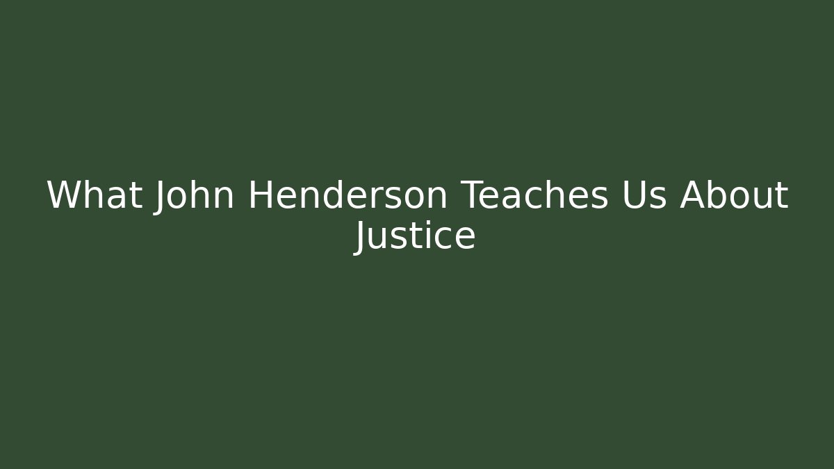 What John Henderson Teaches Us About Justice - WealthxGroup