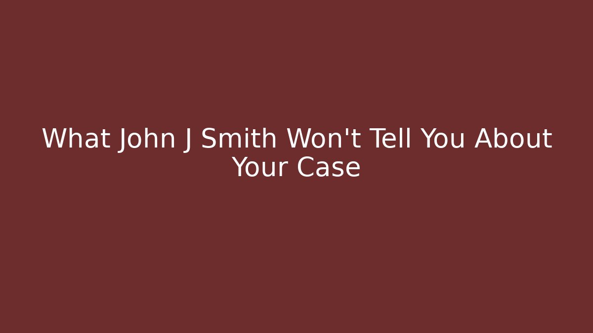What John J Smith Won't Tell You About Your Case - WealthxGroup